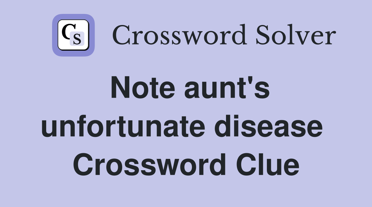 Note aunt's unfortunate disease  Crossword Clue