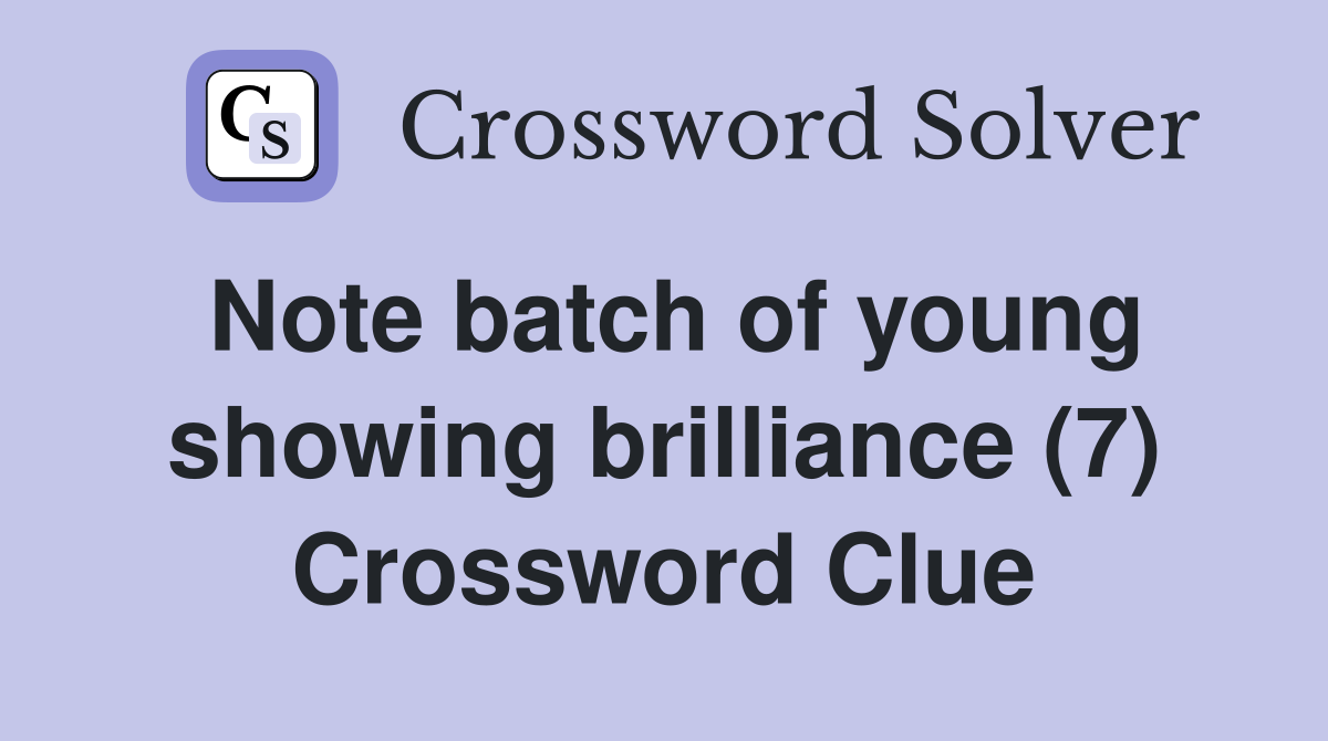 Note batch of young showing brilliance (7) Crossword Clue
