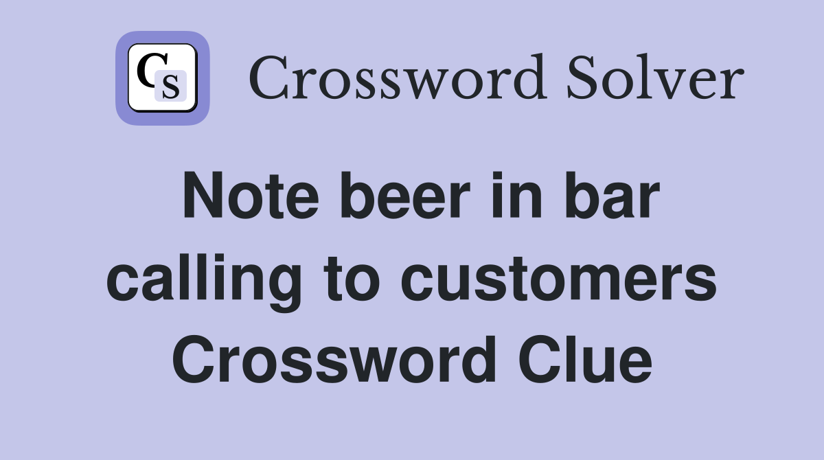 Note beer in bar calling to customers Crossword Clue