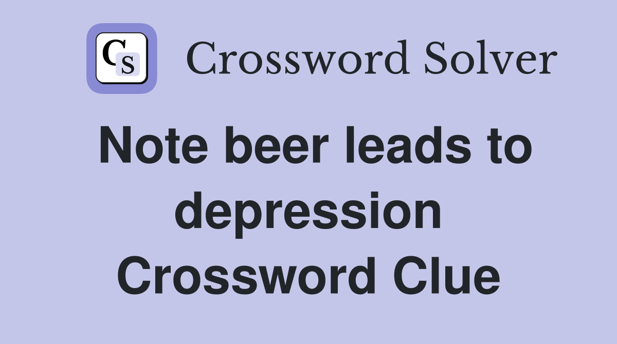 Note beer leads to depression Crossword Clue