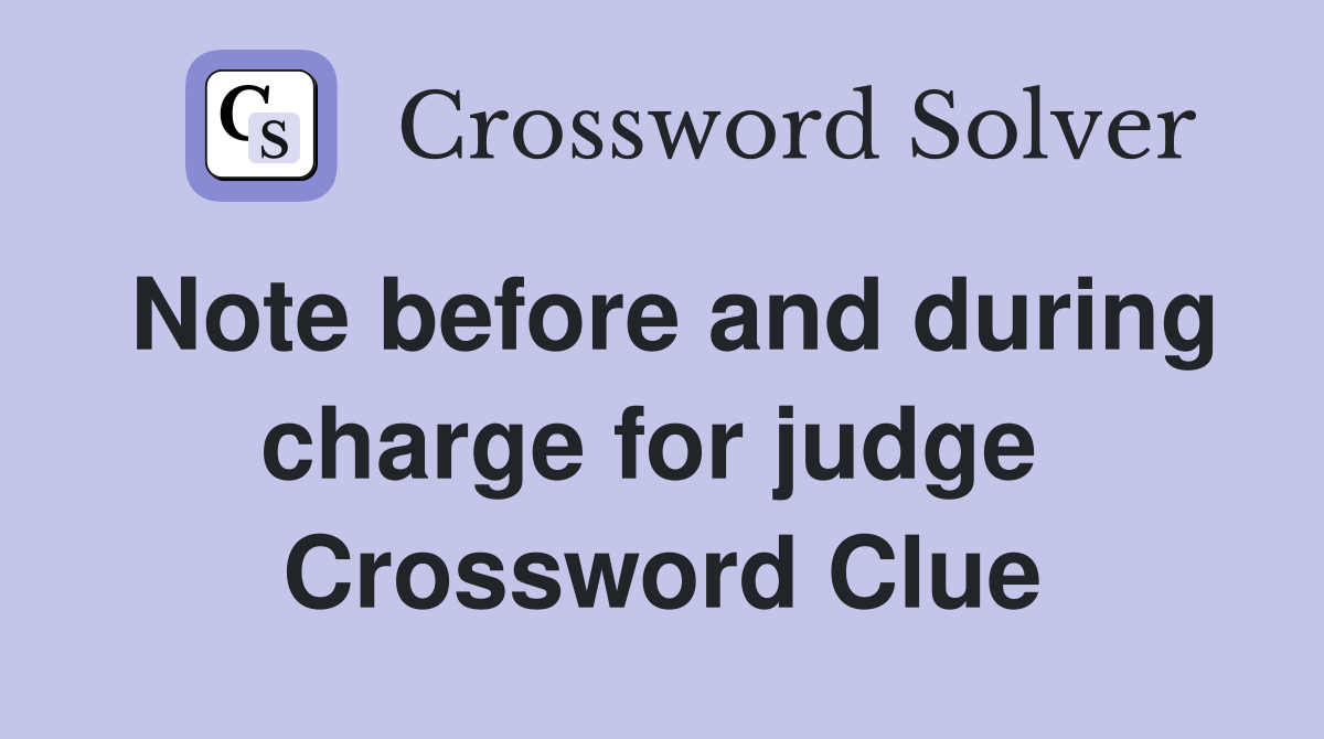 Note before and during charge for judge  Crossword Clue