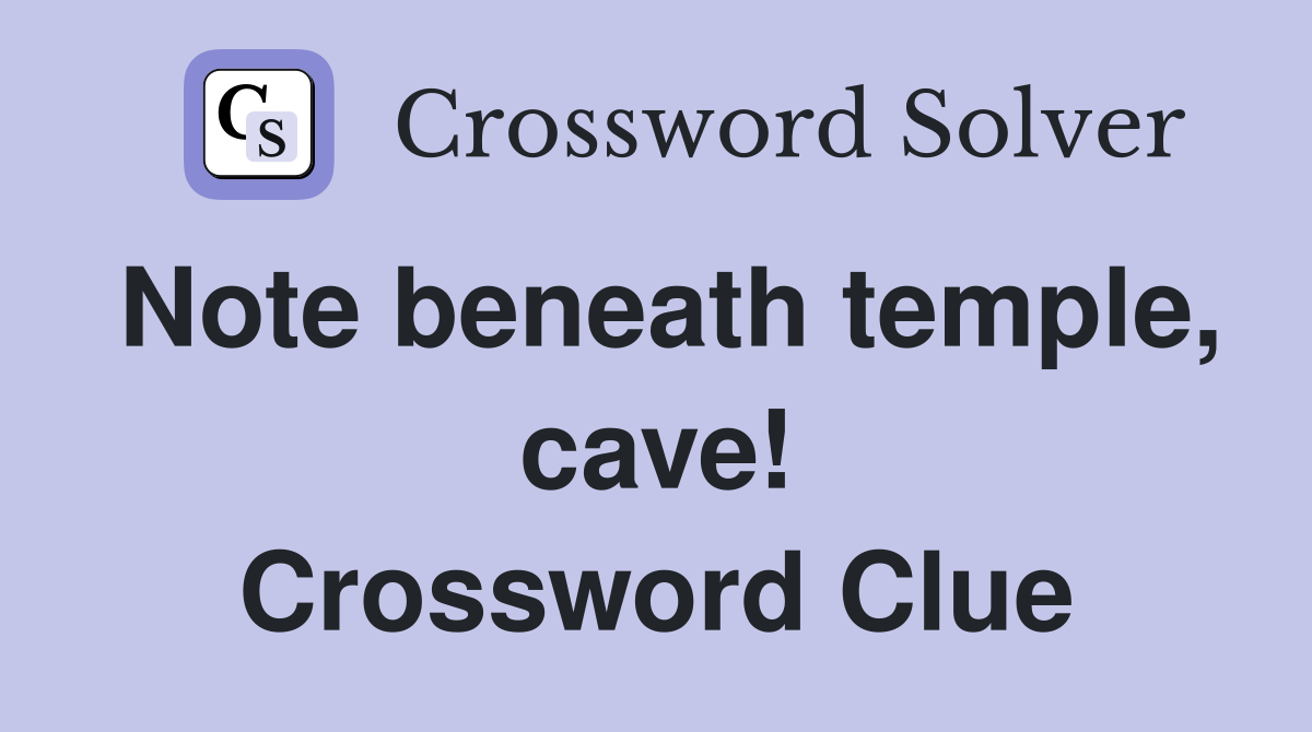 Note beneath temple, cave! Crossword Clue