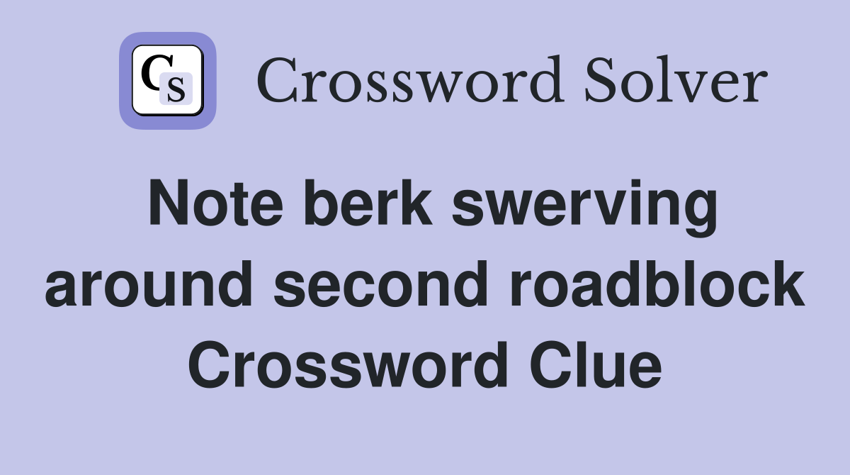 Note berk swerving around second roadblock Crossword Clue