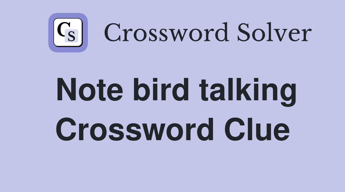 Note bird talking Crossword Clue