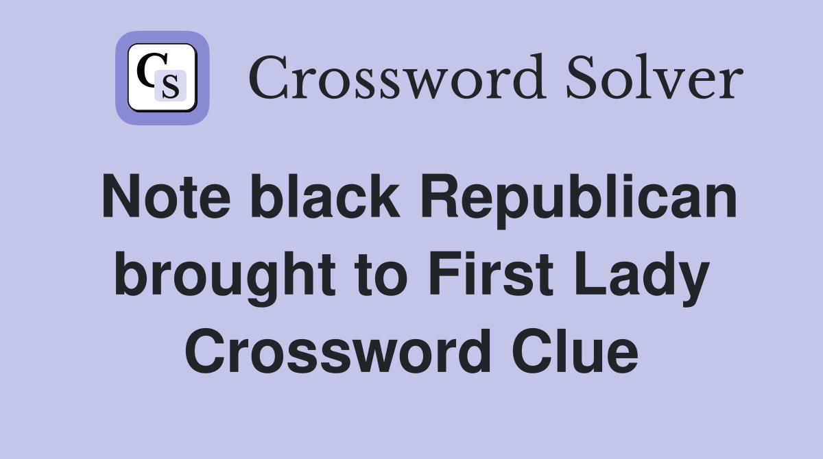 Note black Republican brought to First Lady Crossword Clue
