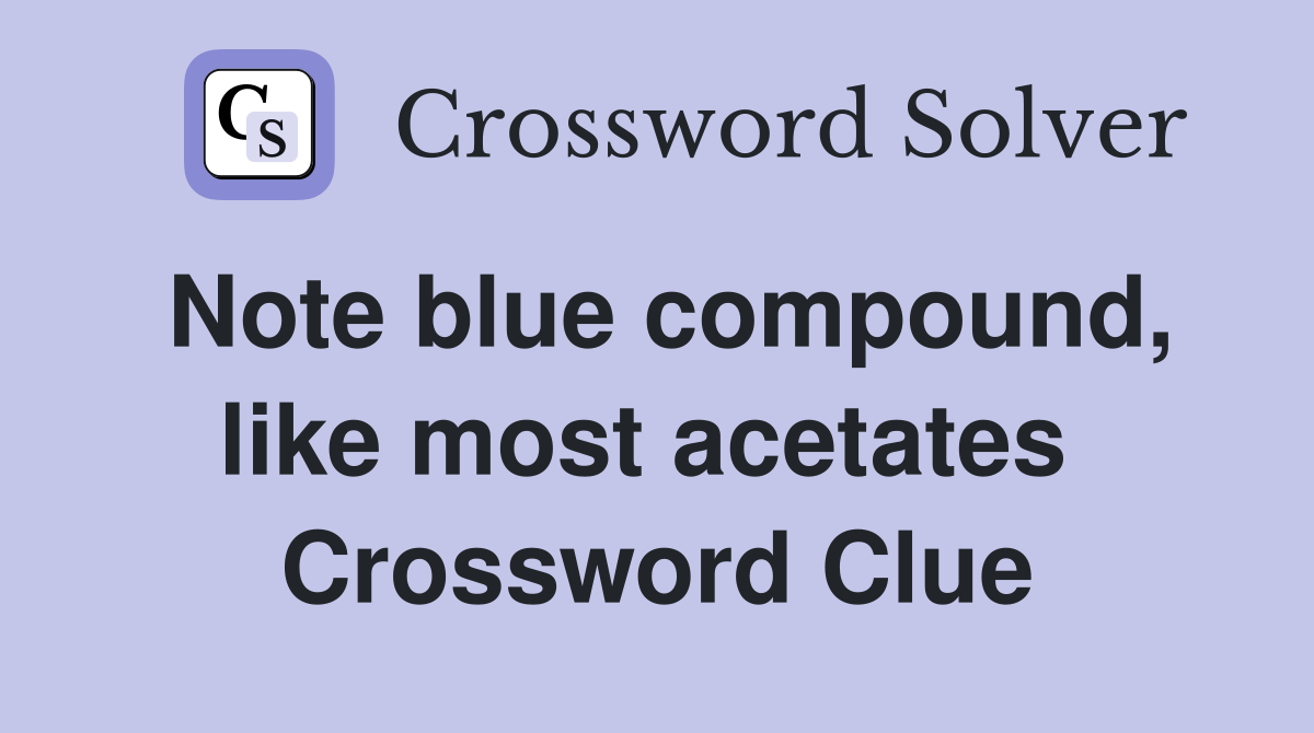 Note blue compound, like most acetates  Crossword Clue