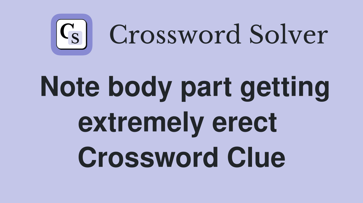 Note body part getting extremely erect  Crossword Clue