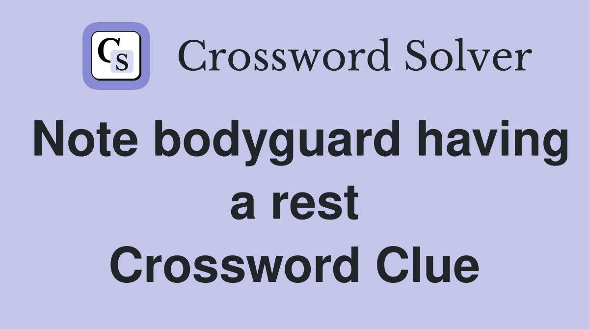 Note bodyguard having a rest Crossword Clue