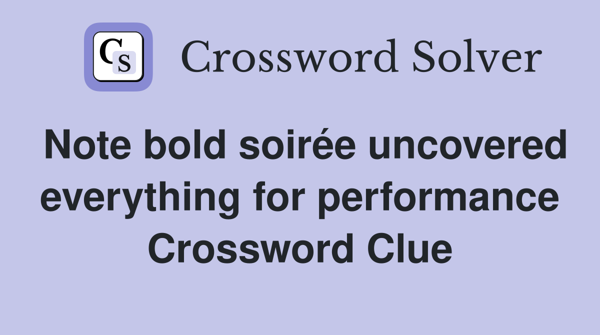 Note bold soirée uncovered everything for performance Crossword Clue