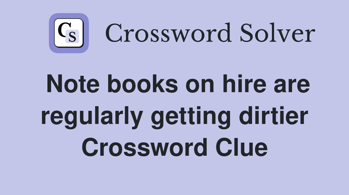 Note books on hire are regularly getting dirtier Crossword Clue