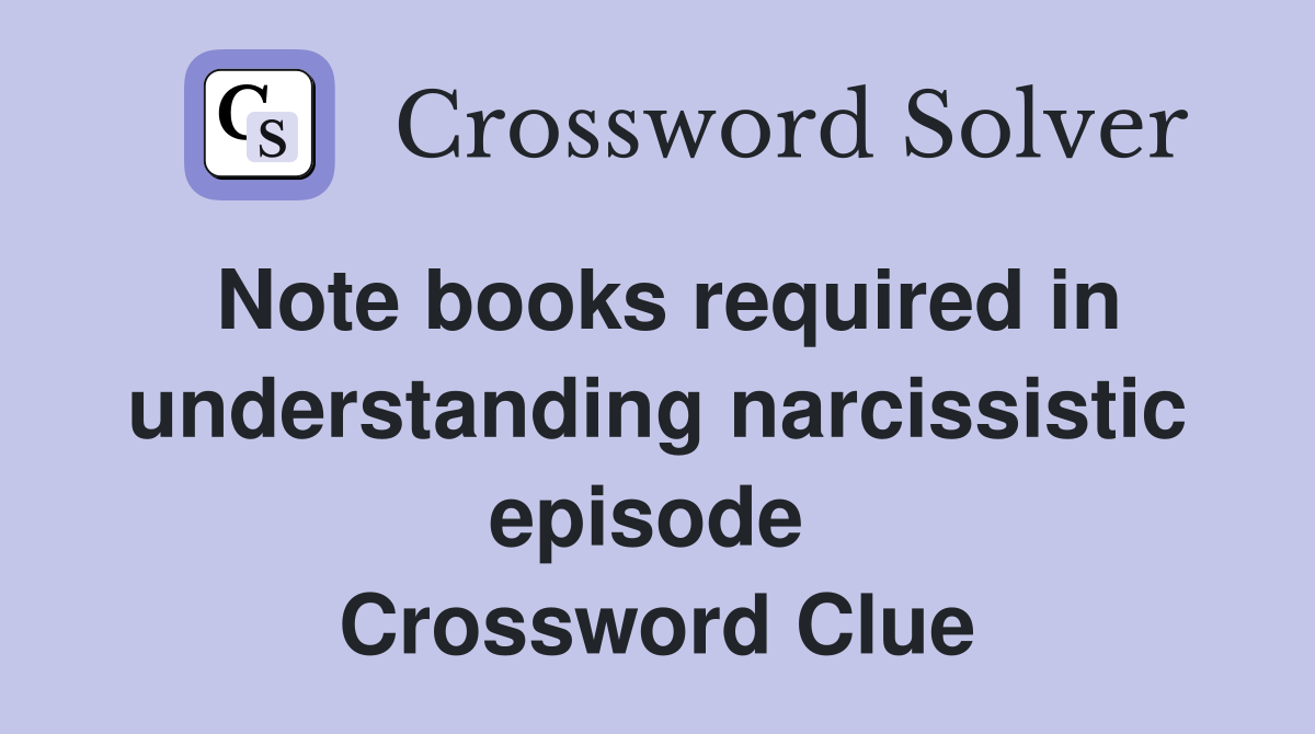 Note books required in understanding narcissistic episode  Crossword Clue