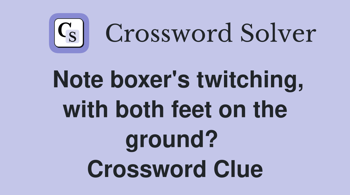 Note boxer's twitching, with both feet on the ground?  Crossword Clue