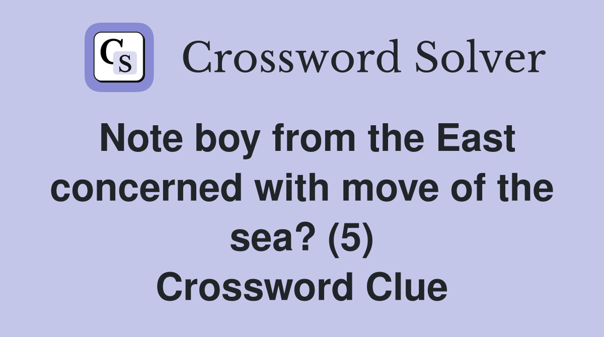 Note boy from the East concerned with move of the sea? (5) Crossword Clue