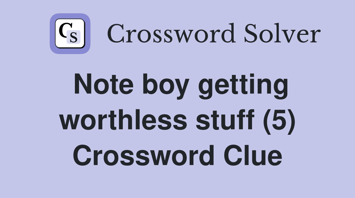 Note boy getting worthless stuff (5) Crossword Clue