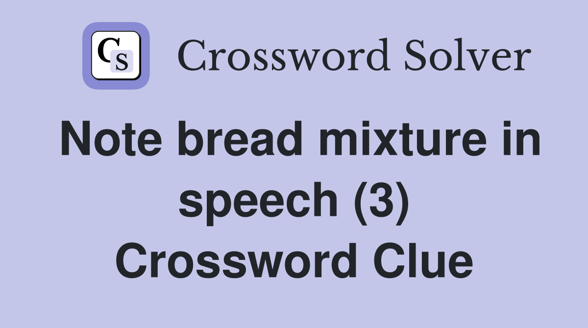Note bread mixture in speech (3) Crossword Clue