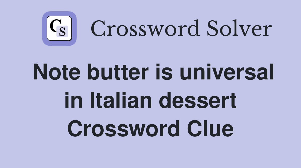 Note butter is universal in Italian dessert Crossword Clue