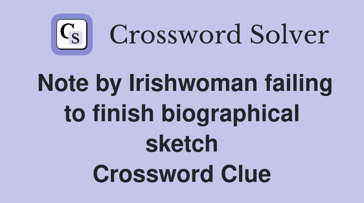 Note by Irishwoman failing to finish biographical sketch Crossword Clue