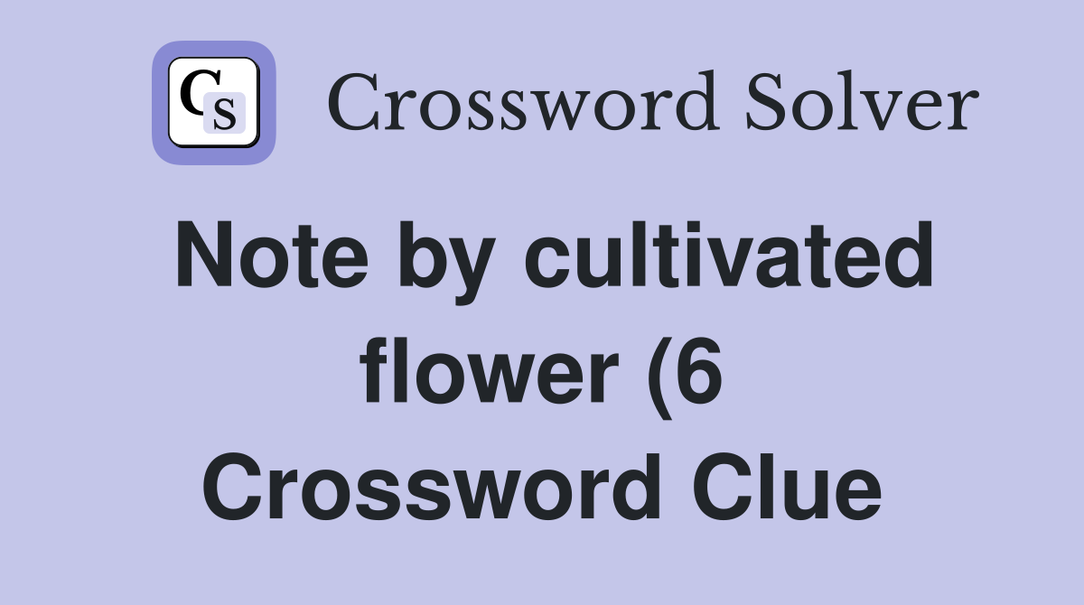 Note by cultivated flower (6) Crossword Clue Answers Crossword Solver Note by cultivated flower (6) Crossword Clue Answers Crossword Solver