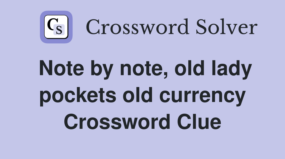 Note by note, old lady pockets old currency Crossword Clue