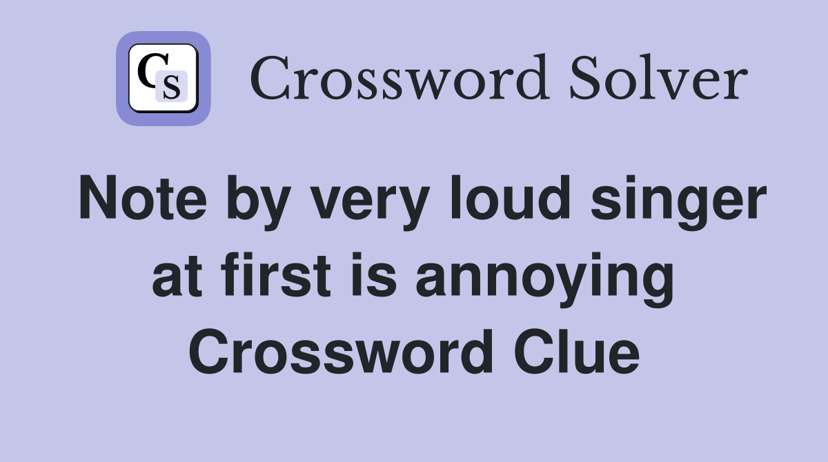 Note by very loud singer at first is annoying Crossword Clue