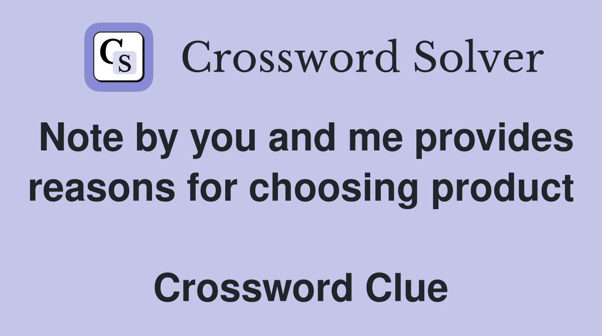 Note by you and me provides reasons for choosing product  Crossword Clue