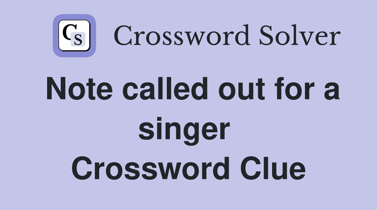 Note called out for a singer  Crossword Clue