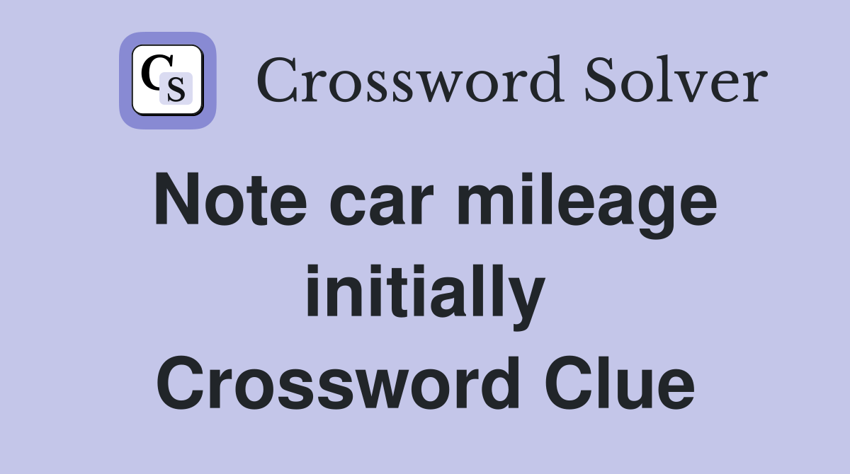 Note car mileage initially Crossword Clue