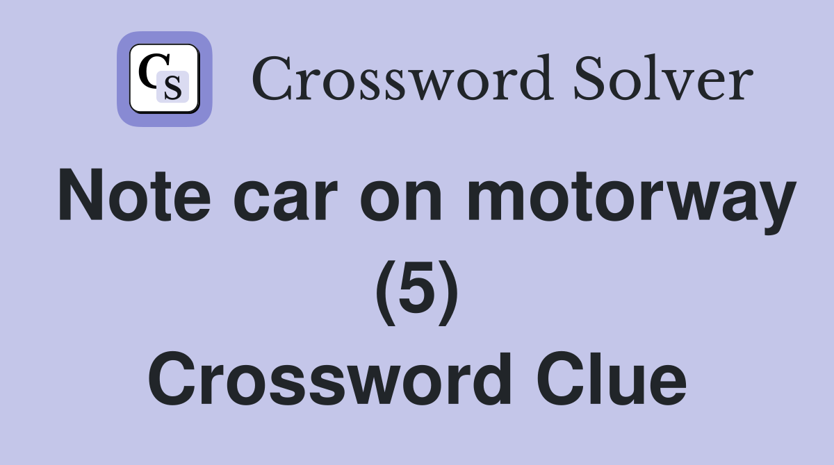Note car on motorway (5) Crossword Clue