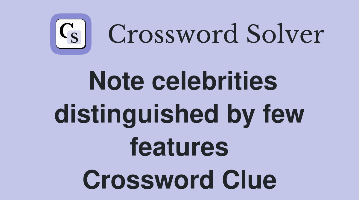 Note celebrities distinguished by few features Crossword Clue
