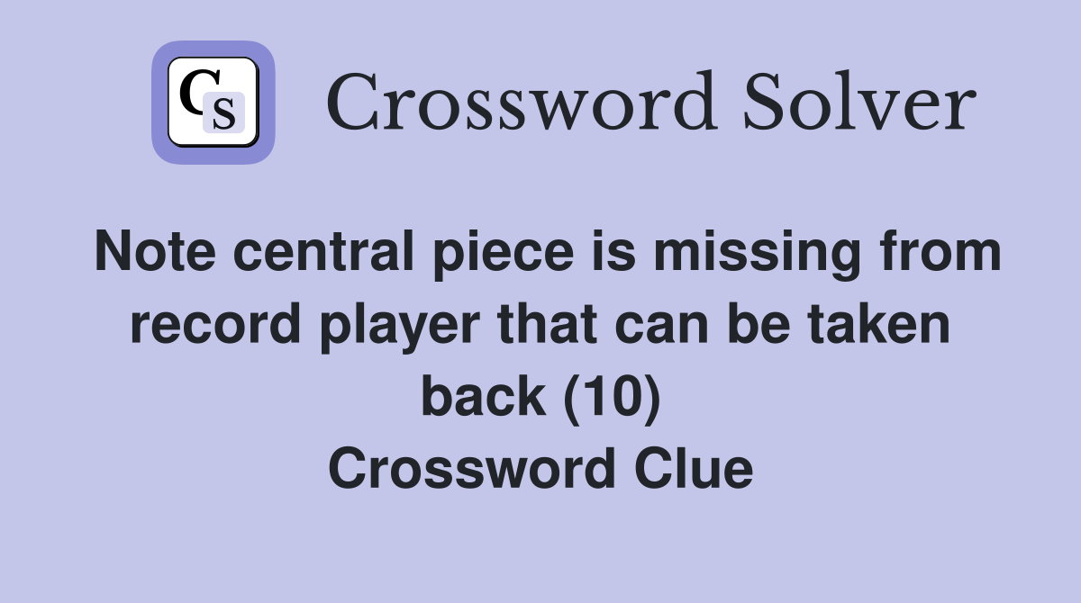 Note central piece is missing from record player that can be taken back (10) Crossword Clue