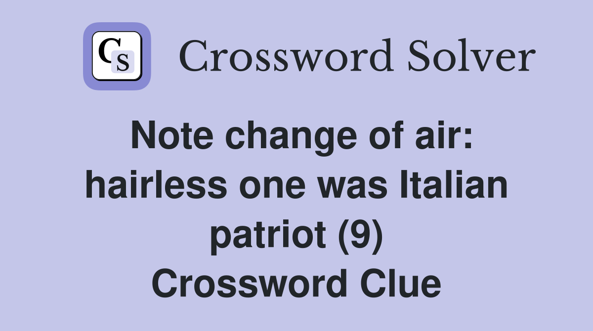 Note change of air: hairless one was Italian patriot (9) Crossword Clue