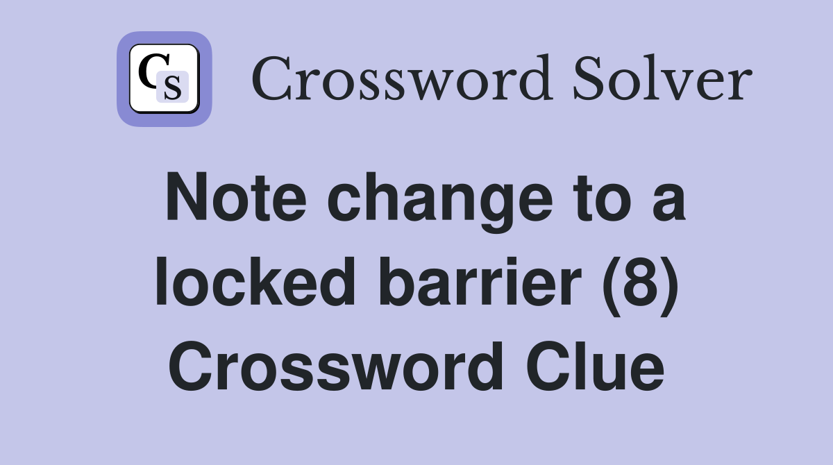 Note change to a locked barrier (8) Crossword Clue