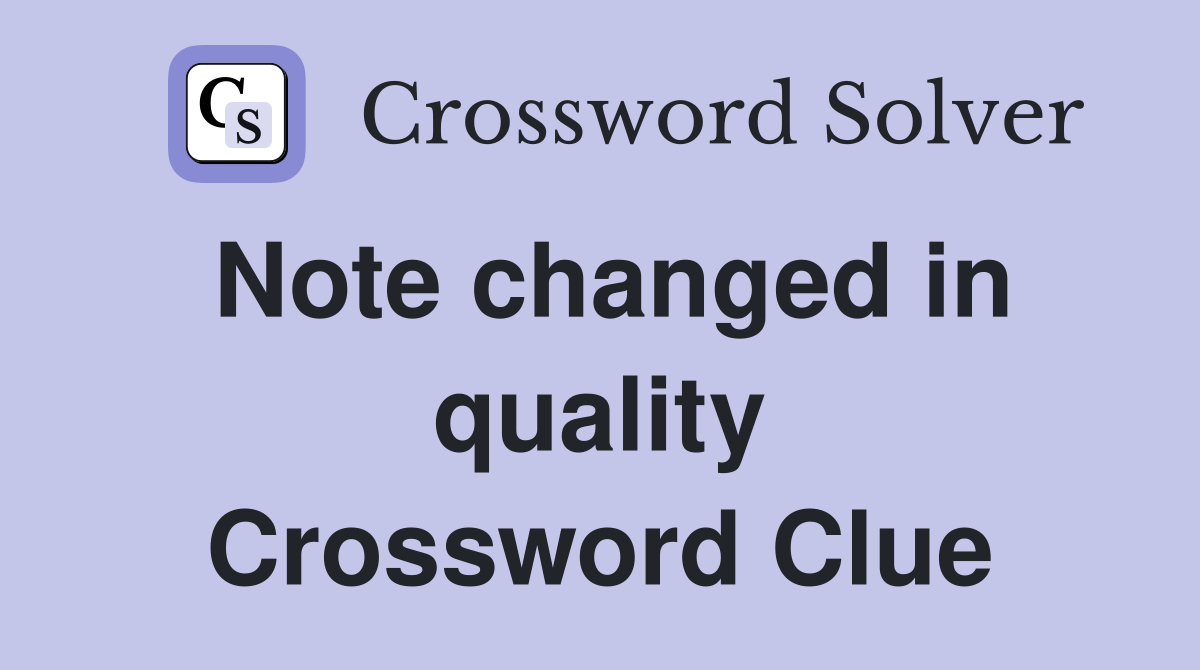 Note changed in quality Crossword Clue