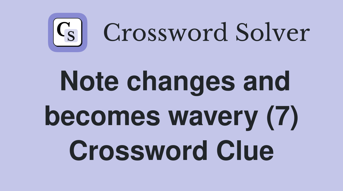 Note changes and becomes wavery (7) Crossword Clue