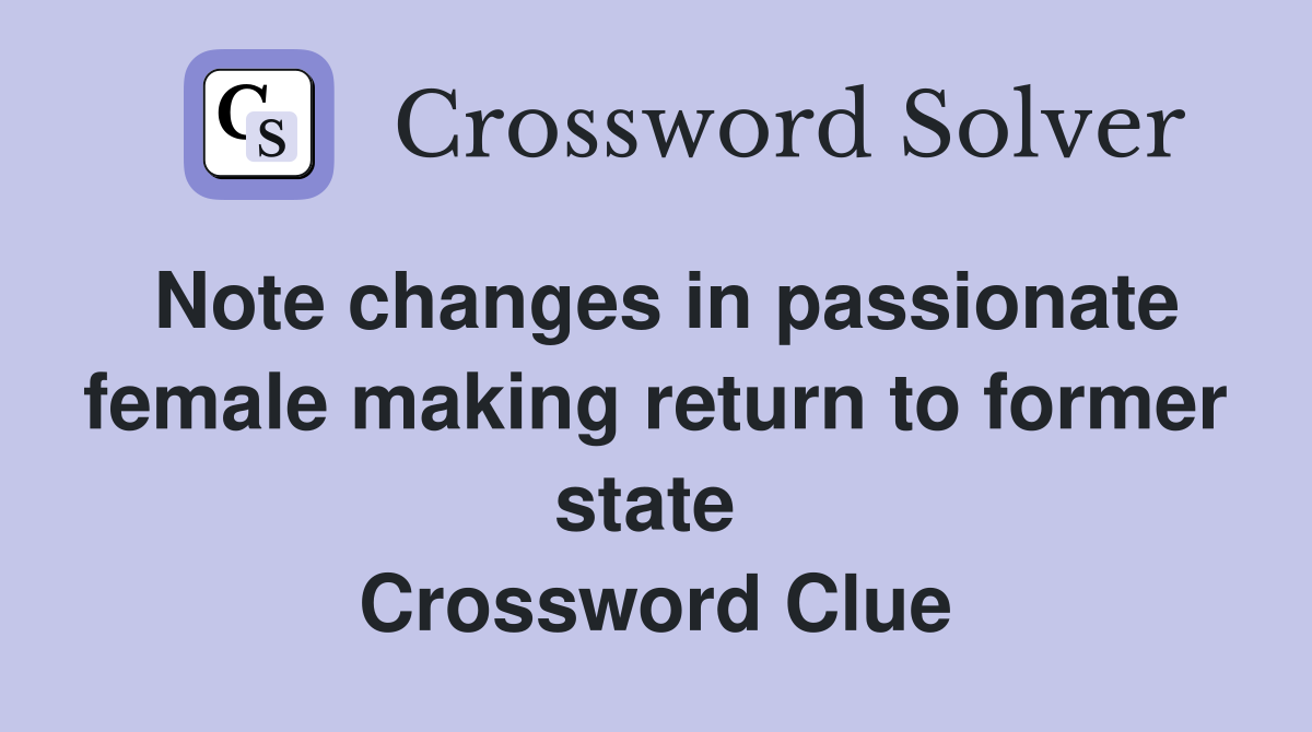 Note changes in passionate female making return to former state  Crossword Clue
