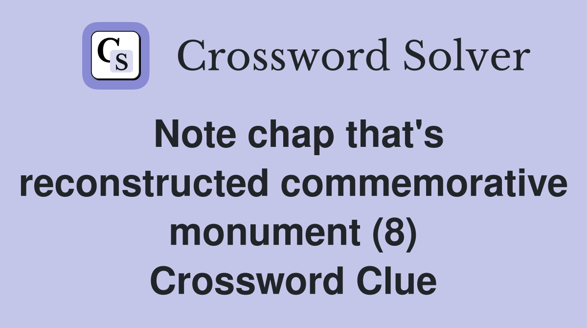Note chap that's reconstructed commemorative monument (8) Crossword Clue