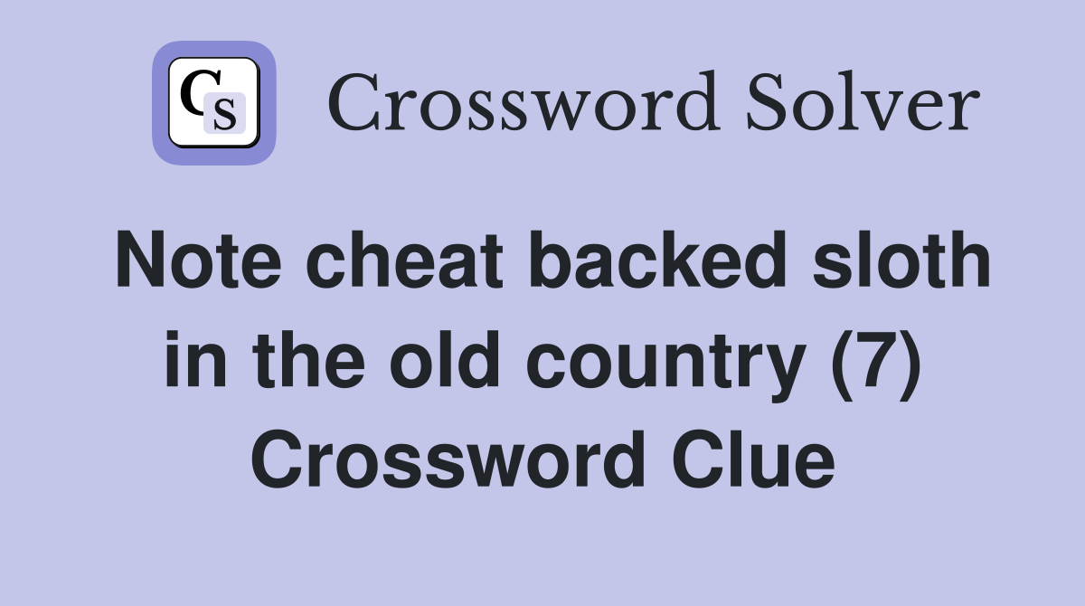 Note cheat backed sloth in the old country (7) Crossword Clue
