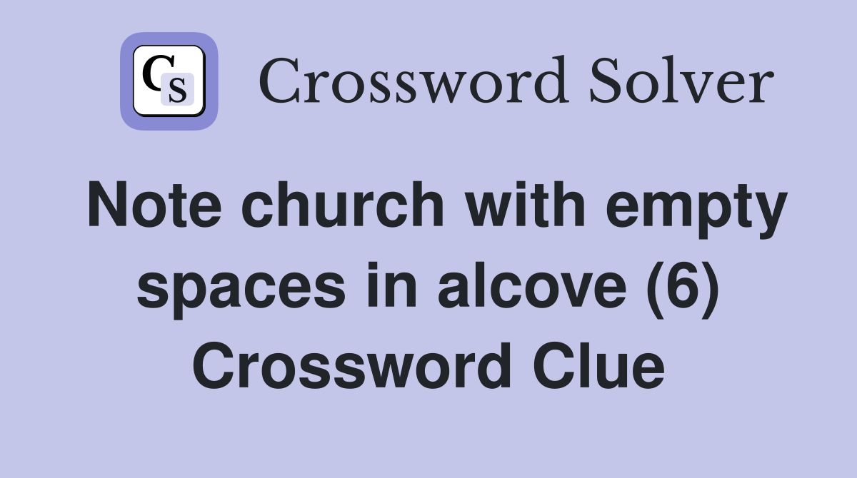 Note church with empty spaces in alcove (6) Crossword Clue