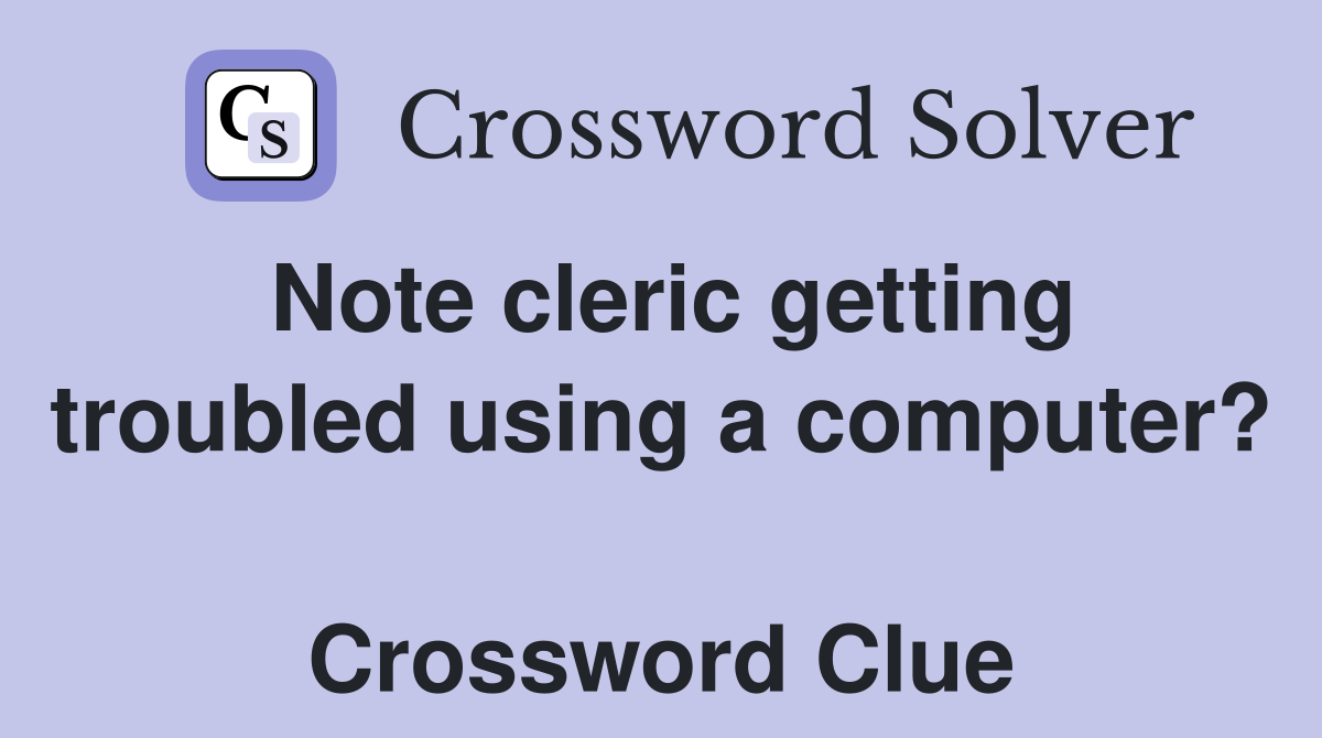 Note cleric getting troubled using a computer?  Crossword Clue