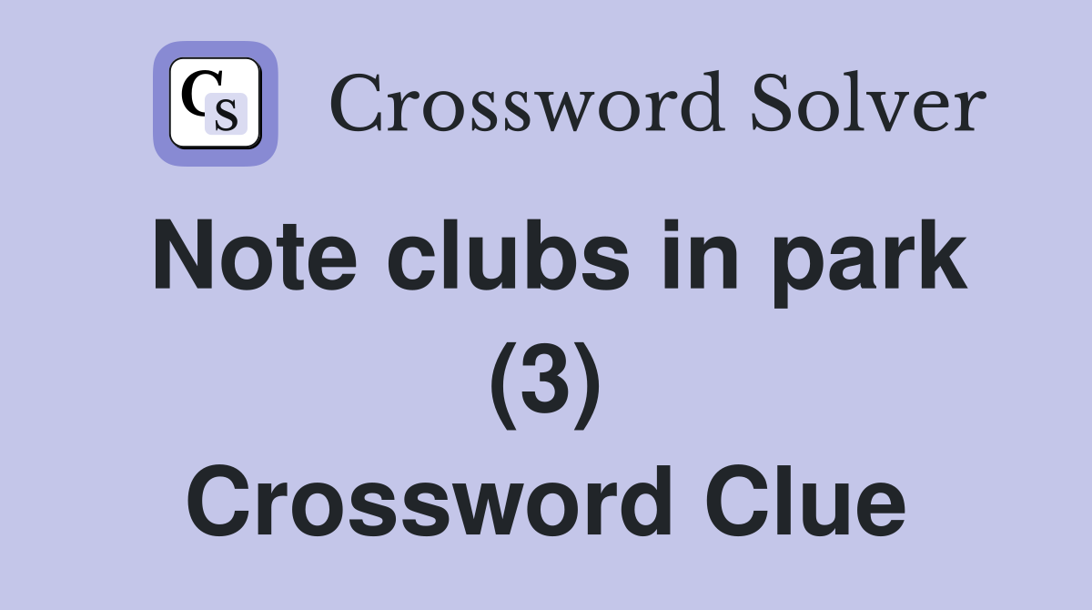 Note clubs in park (3) Crossword Clue