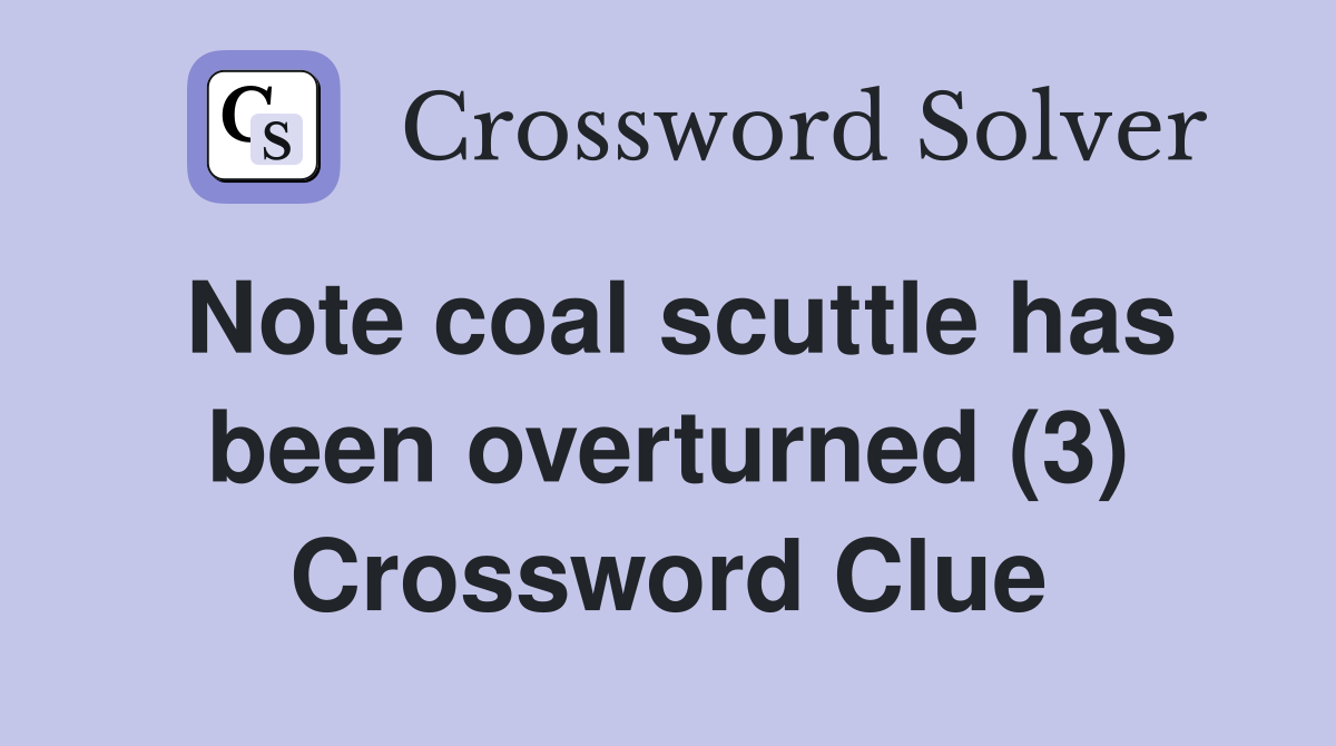 Note coal scuttle has been overturned (3) Crossword Clue