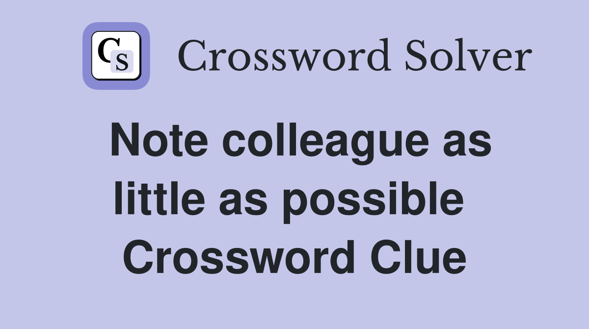 Note colleague as little as possible  Crossword Clue