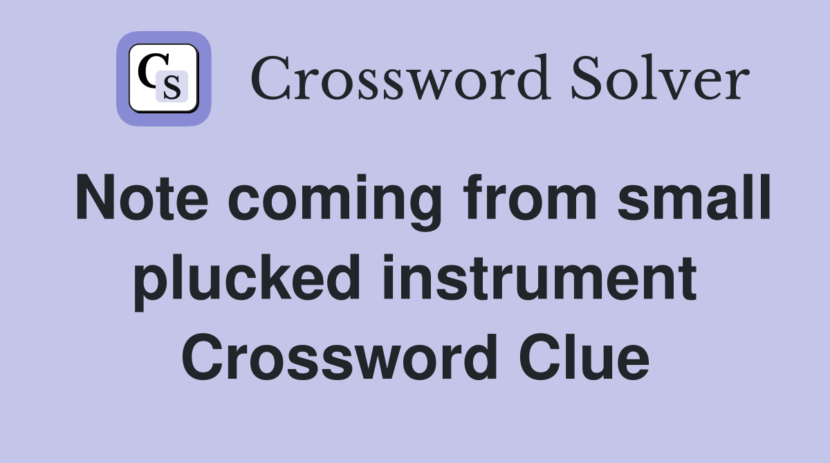 Note coming from small plucked instrument Crossword Clue