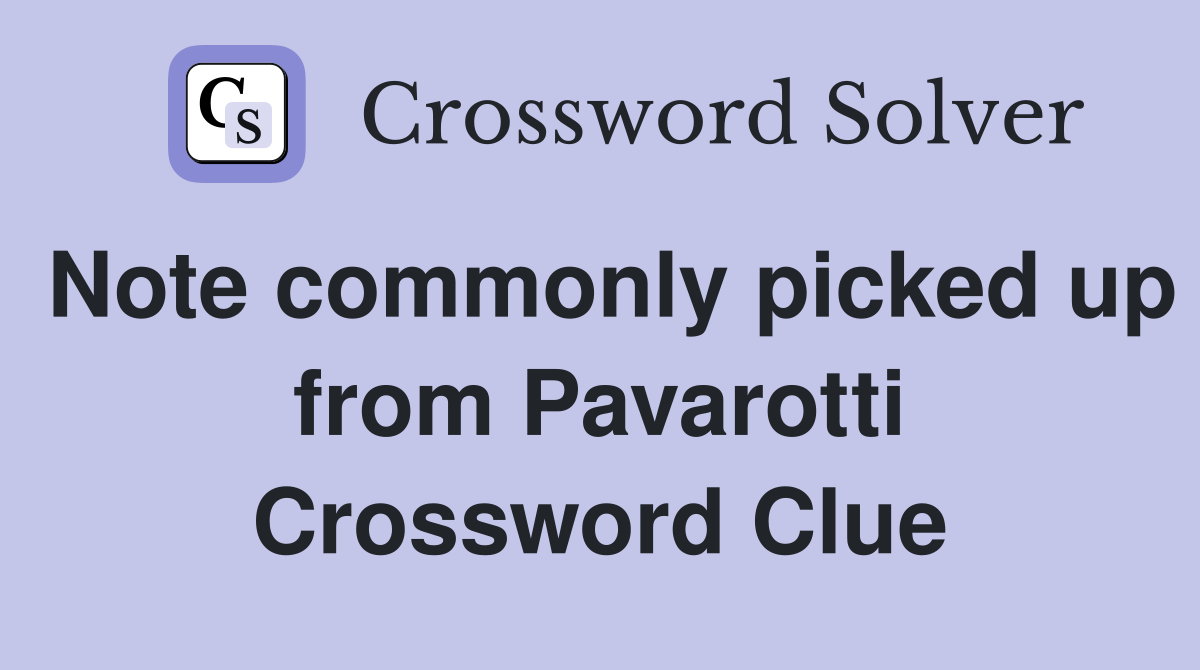 Note commonly picked up from Pavarotti Crossword Clue