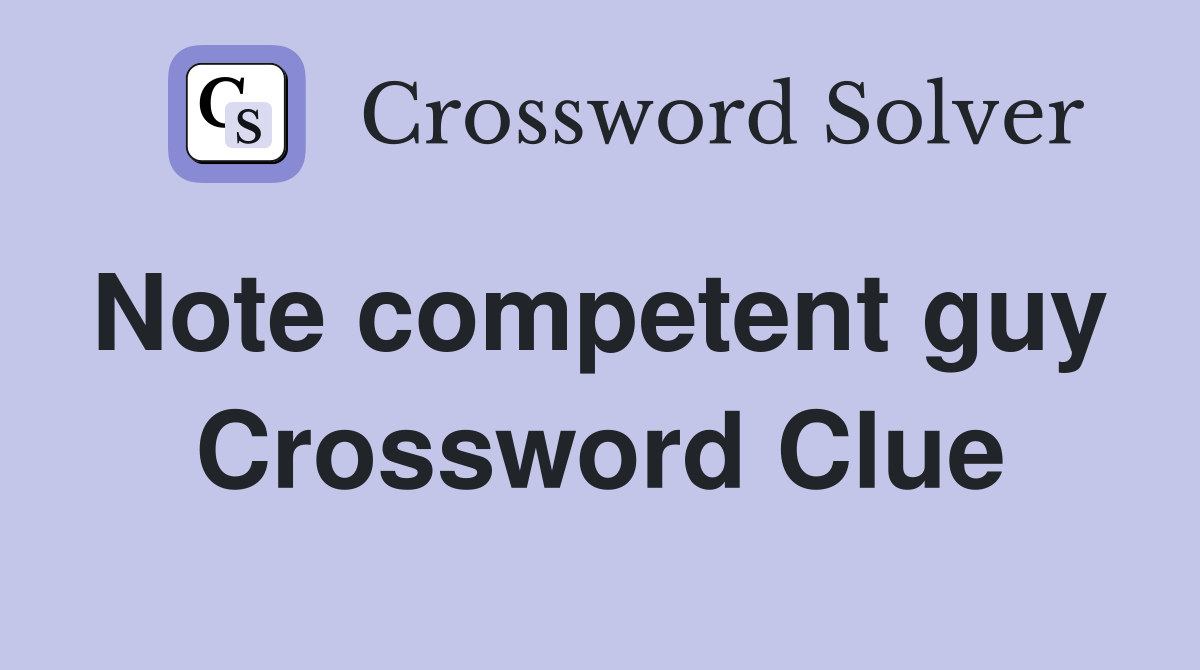 Note competent guy  Crossword Clue
