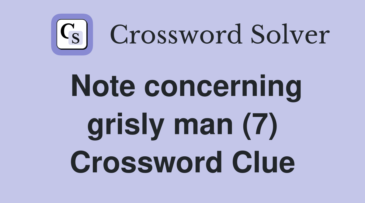 Note concerning grisly man (7) Crossword Clue
