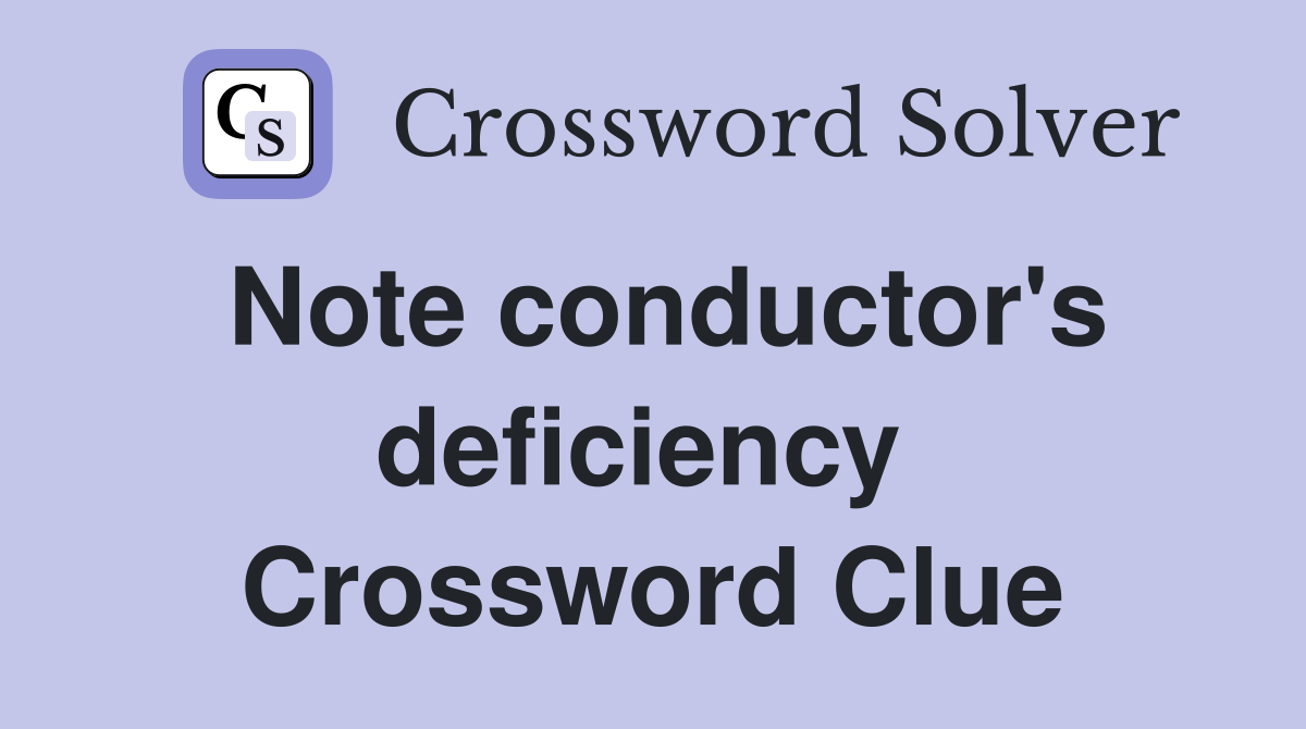 Note conductor's deficiency  Crossword Clue