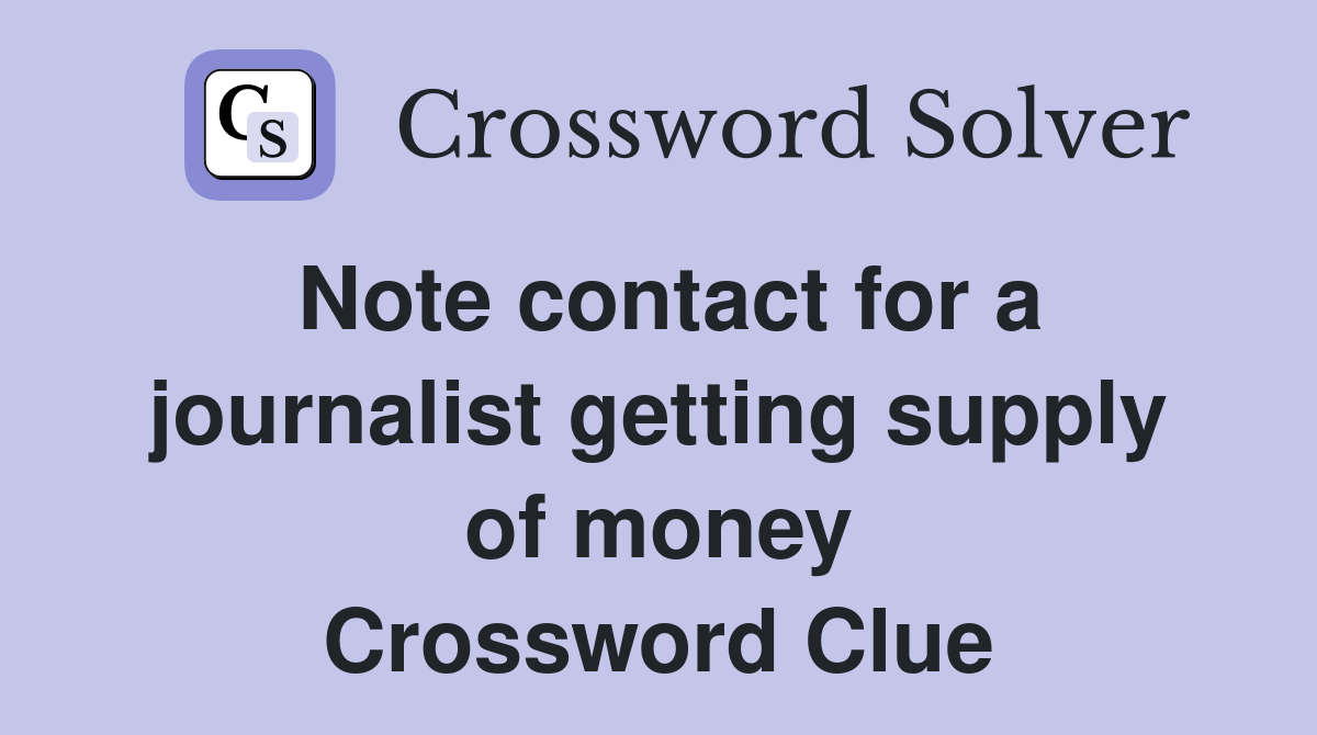 Note contact for a journalist getting supply of money Crossword Clue