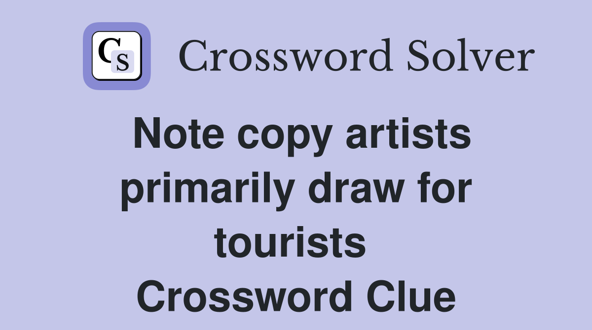 Note copy artists primarily draw for tourists  Crossword Clue