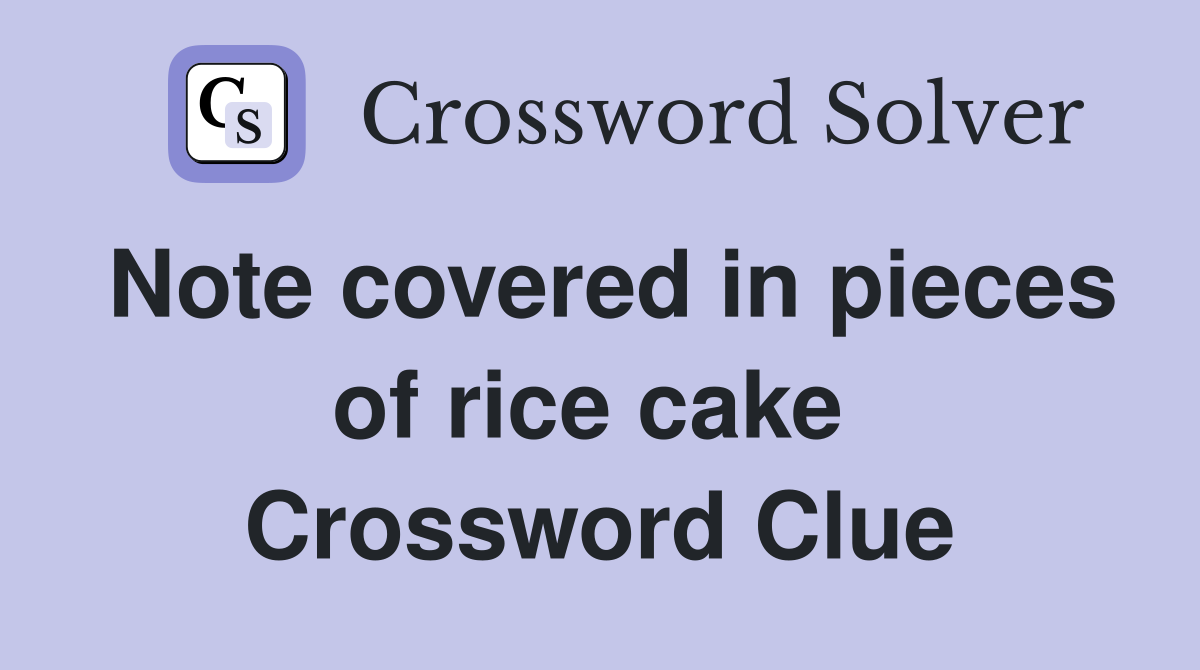 Note covered in pieces of rice cake  Crossword Clue